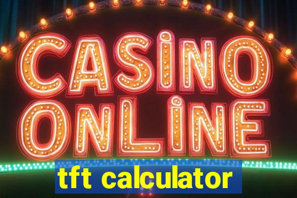 tft calculator